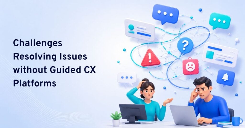 challenges resolving issues without guided cx platforms